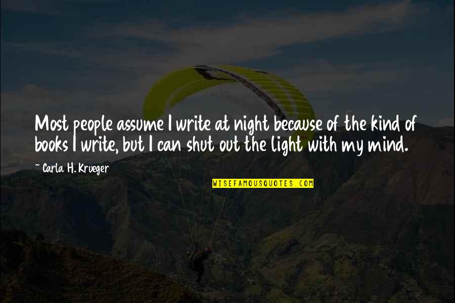 I'm Out Of My Mind Quotes By Carla H. Krueger: Most people assume I write at night because