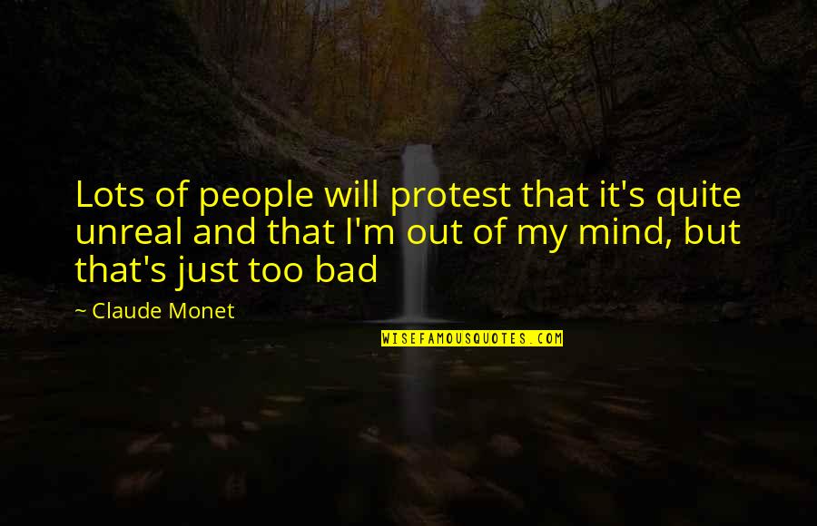 I'm Out Of My Mind Quotes By Claude Monet: Lots of people will protest that it's quite