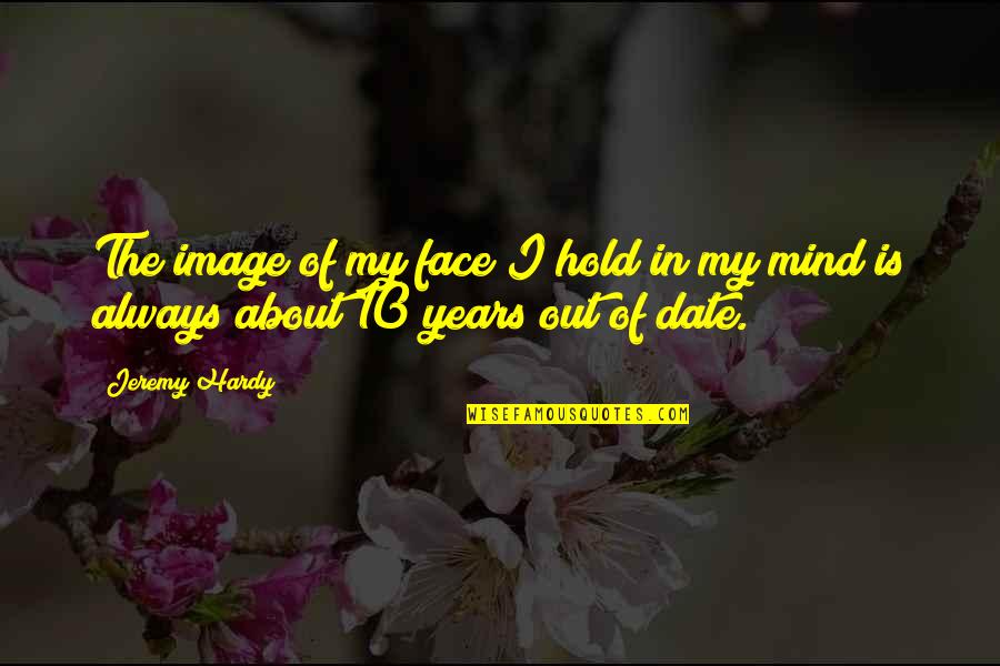 I'm Out Of My Mind Quotes By Jeremy Hardy: The image of my face I hold in