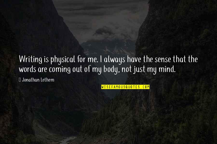 I'm Out Of My Mind Quotes By Jonathan Lethem: Writing is physical for me. I always have