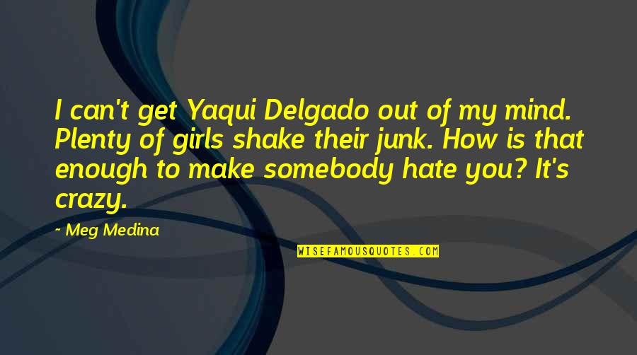 I'm Out Of My Mind Quotes By Meg Medina: I can't get Yaqui Delgado out of my