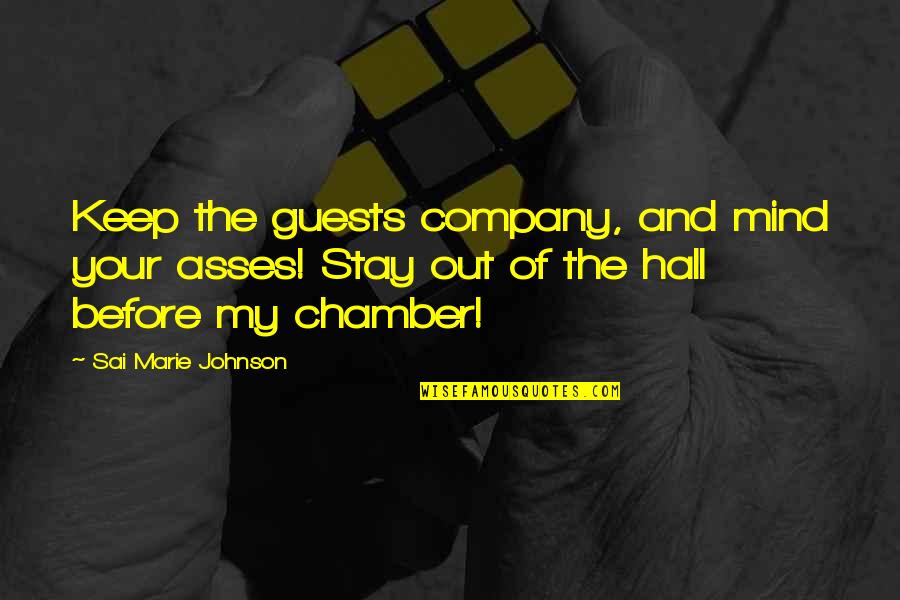 I'm Out Of My Mind Quotes By Sai Marie Johnson: Keep the guests company, and mind your asses!
