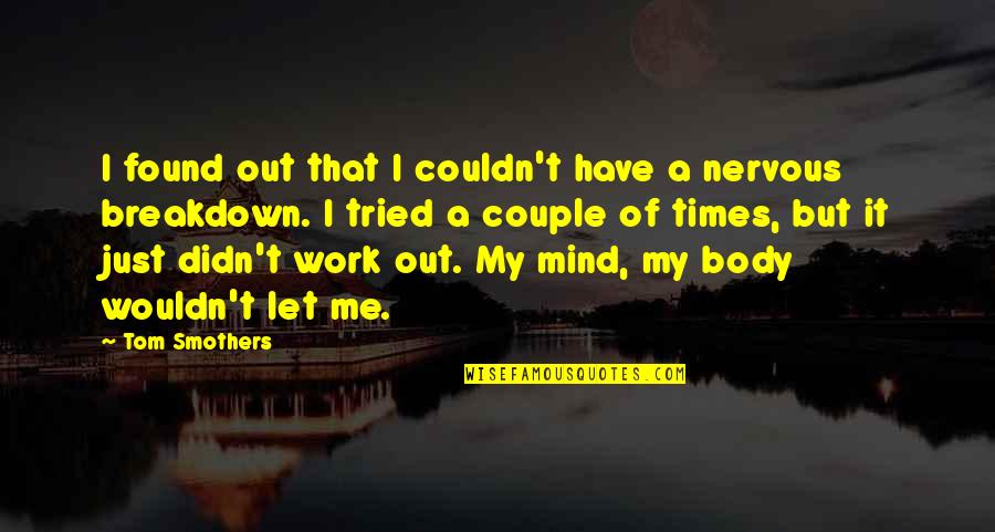 I'm Out Of My Mind Quotes By Tom Smothers: I found out that I couldn't have a