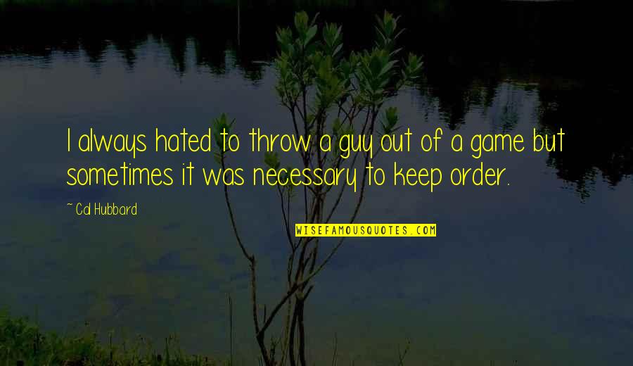 I'm Out Of Order Quotes By Cal Hubbard: I always hated to throw a guy out
