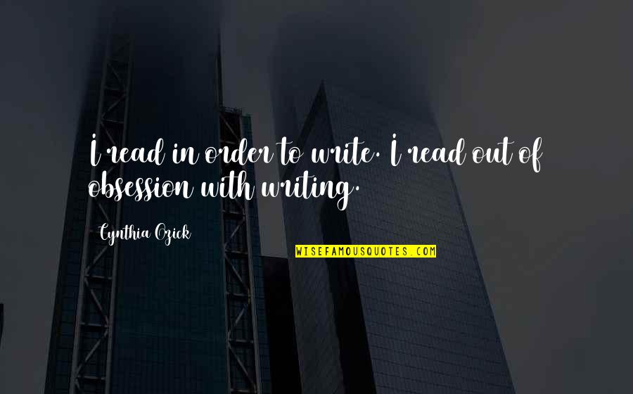 I'm Out Of Order Quotes By Cynthia Ozick: I read in order to write. I read