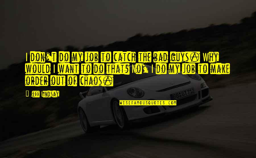 I'm Out Of Order Quotes By Jeff Lindsay: I don't do my job to catch the I'm Out Of Order Quotes By Jeff Lindsay: I don't do my job to catch the