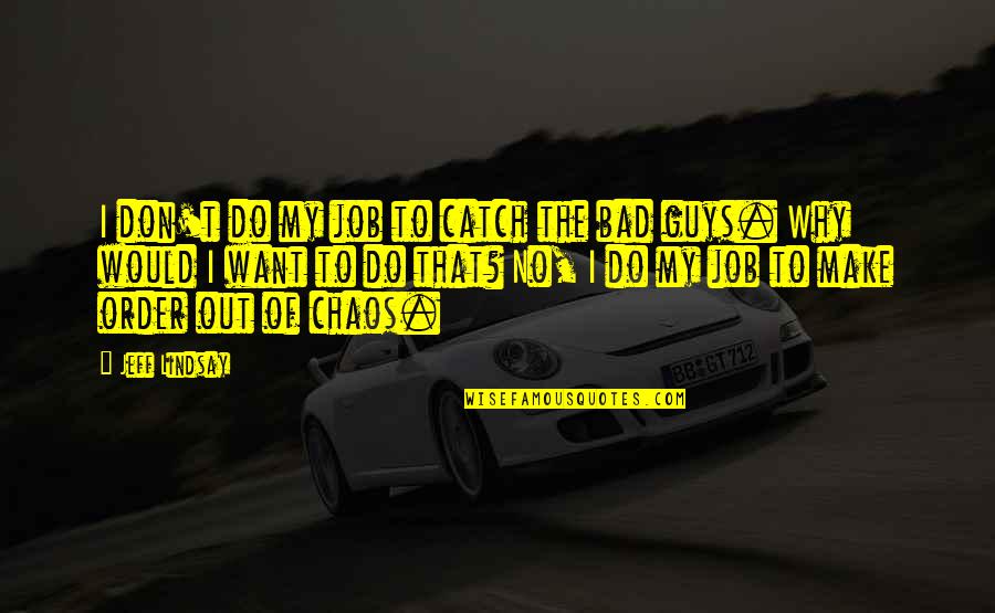 I'm Out Of Order Quotes By Jeff Lindsay: I don't do my job to catch the