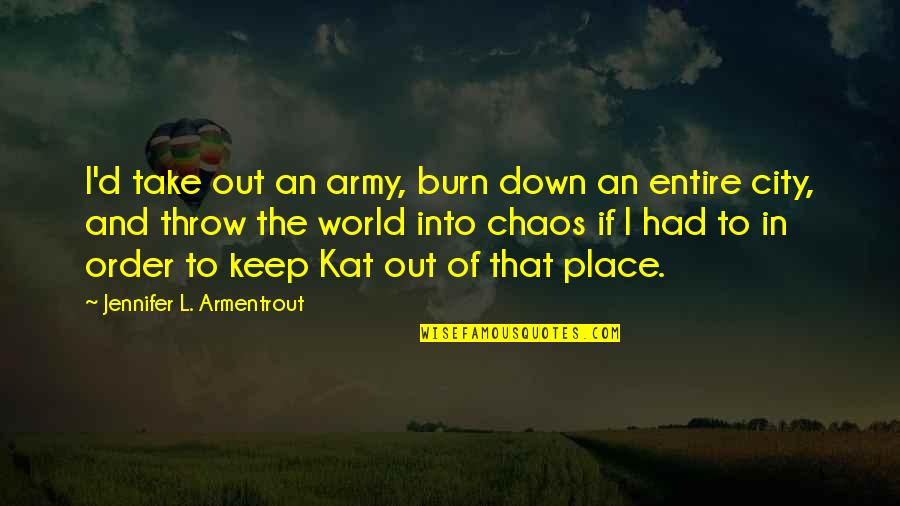 I'm Out Of Order Quotes By Jennifer L. Armentrout: I'd take out an army, burn down an