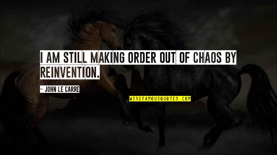 I'm Out Of Order Quotes By John Le Carre: I am still making order out of chaos I'm Out Of Order Quotes By John Le Carre: I am still making order out of chaos