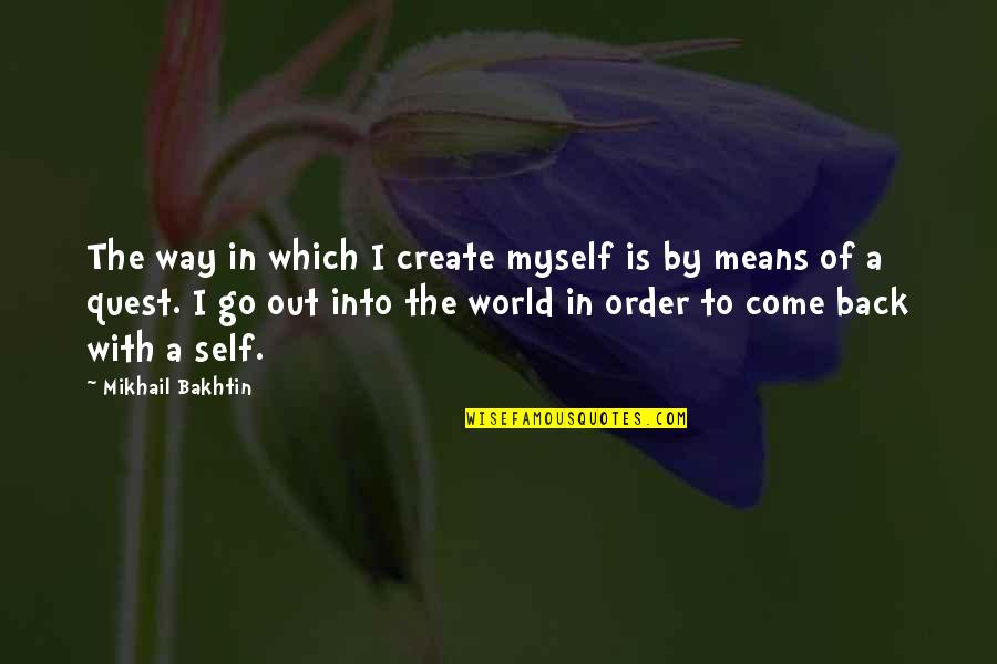 I'm Out Of Order Quotes By Mikhail Bakhtin: The way in which I create myself is I'm Out Of Order Quotes By Mikhail Bakhtin: The way in which I create myself is