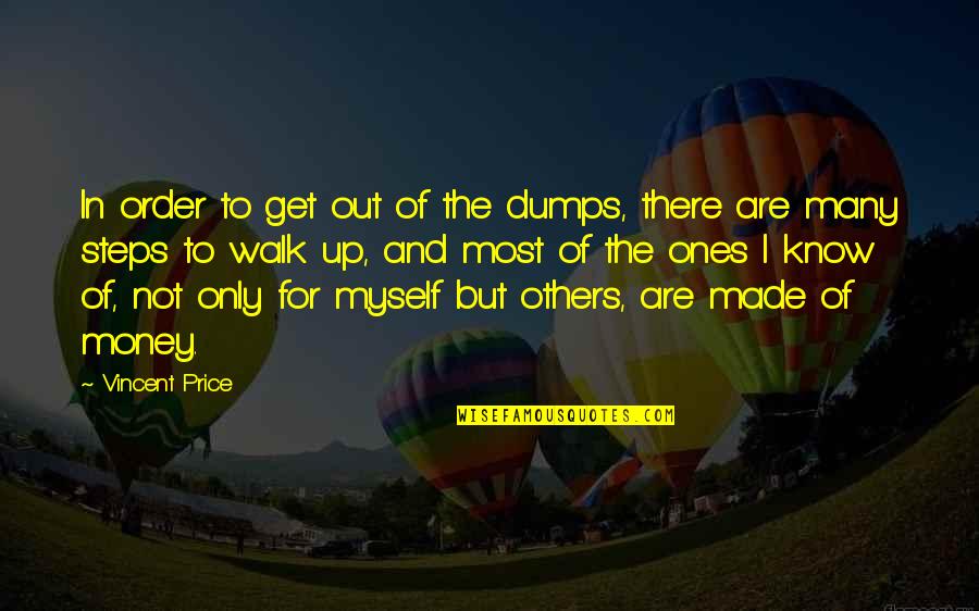 I'm Out Of Order Quotes By Vincent Price: In order to get out of the dumps,