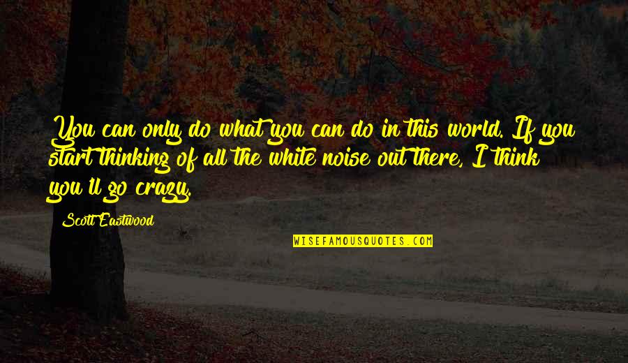 I'm Out Of This World Quotes By Scott Eastwood: You can only do what you can do I'm Out Of This World Quotes By Scott Eastwood: You can only do what you can do