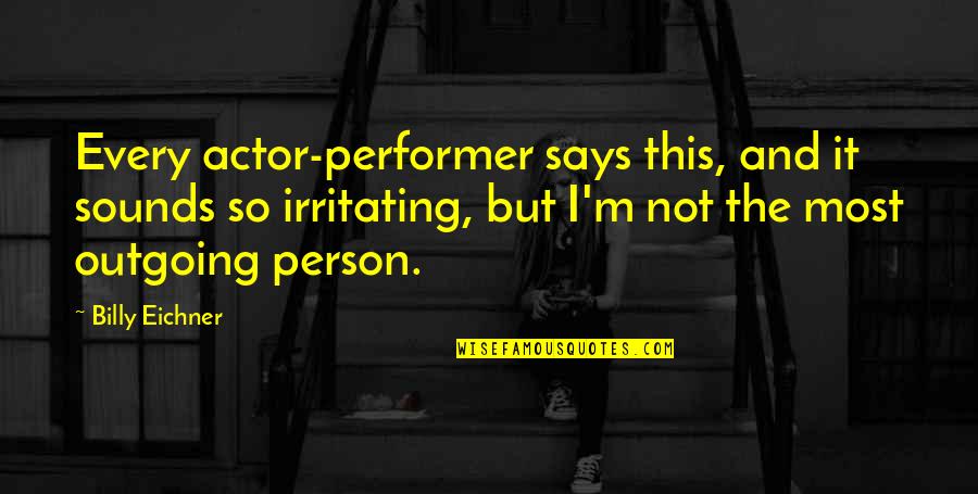 I'm Outgoing Quotes By Billy Eichner: Every actor-performer says this, and it sounds so