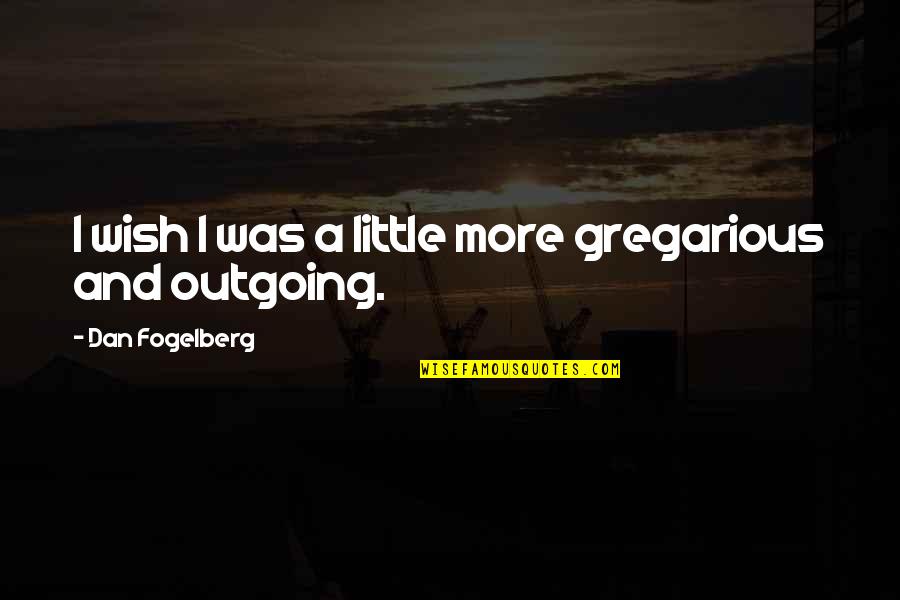 I'm Outgoing Quotes By Dan Fogelberg: I wish I was a little more gregarious