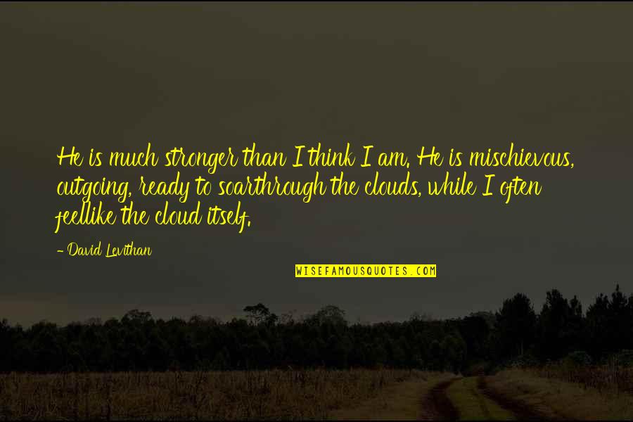 I'm Outgoing Quotes By David Levithan: He is much stronger than I think I