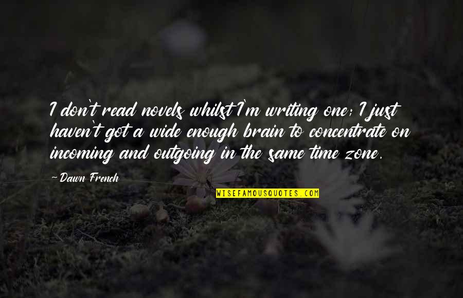 I'm Outgoing Quotes By Dawn French: I don't read novels whilst I'm writing one;
