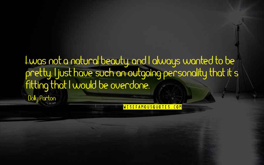 I'm Outgoing Quotes By Dolly Parton: I was not a natural beauty, and I