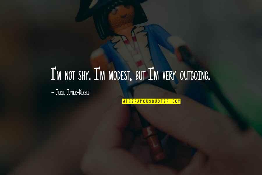 I'm Outgoing Quotes By Jackie Joyner-Kersee: I'm not shy. I'm modest, but I'm very I'm Outgoing Quotes By Jackie Joyner-Kersee: I'm not shy. I'm modest, but I'm very