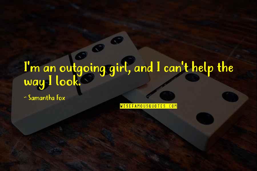 I'm Outgoing Quotes By Samantha Fox: I'm an outgoing girl, and I can't help