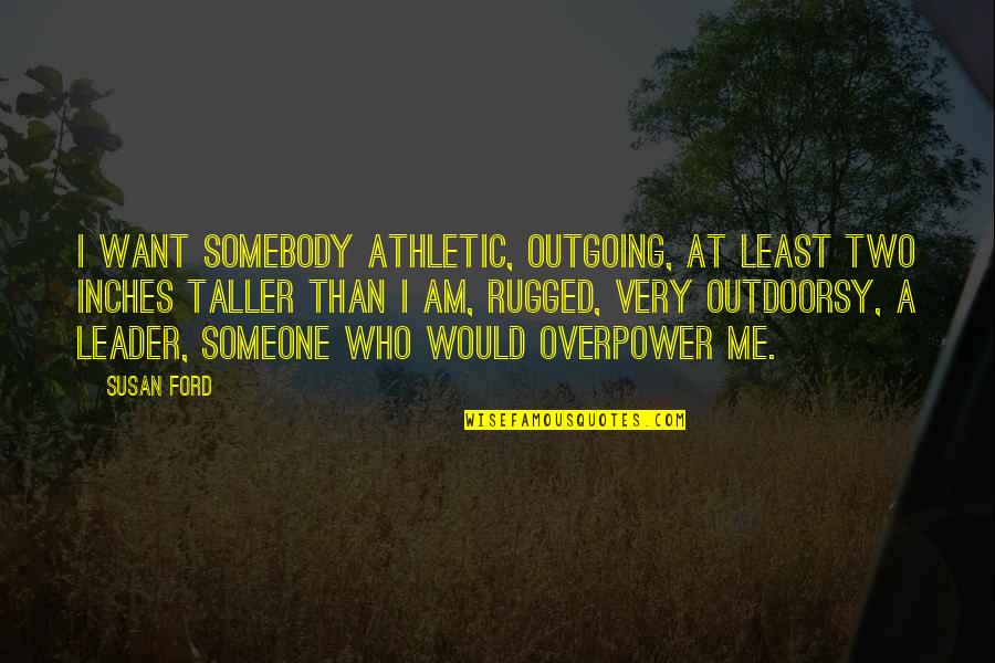 I'm Outgoing Quotes By Susan Ford: I want somebody athletic, outgoing, at least two