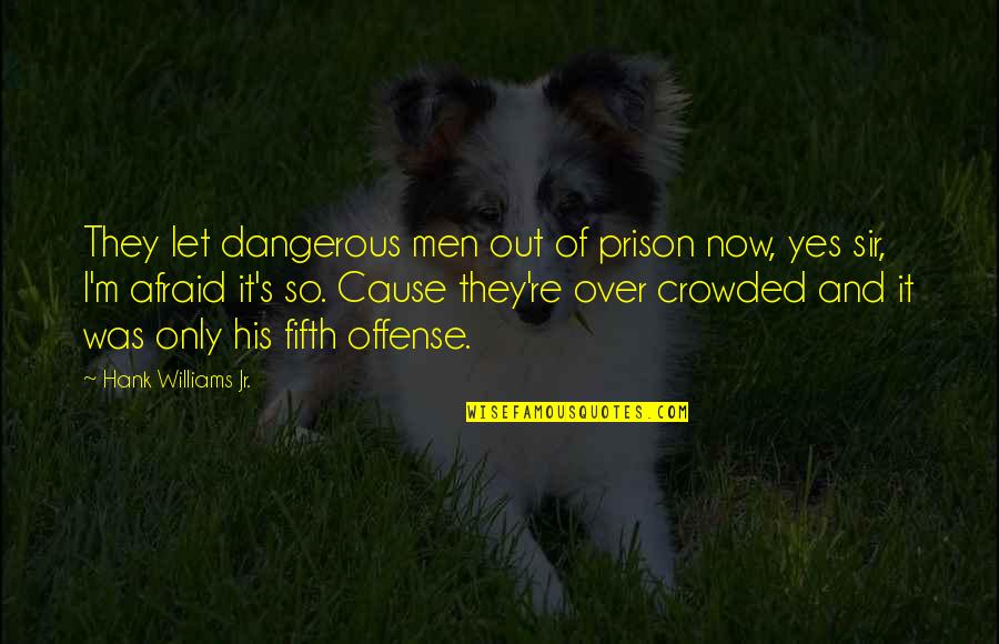 I'm Over It Quotes By Hank Williams Jr.: They let dangerous men out of prison now,