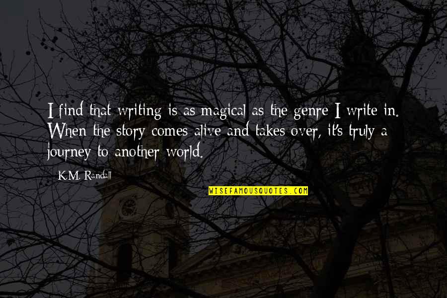 I'm Over It Quotes By K.M. Randall: I find that writing is as magical as
