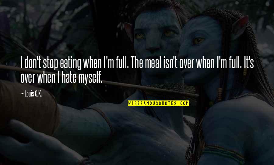 I'm Over It Quotes By Louis C.K.: I don't stop eating when I'm full. The