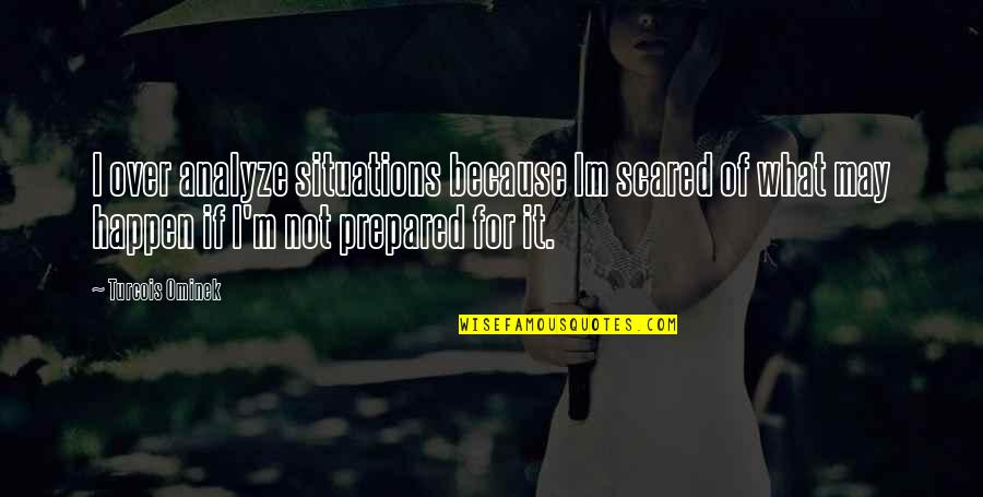 Im Over Quotes By Turcois Ominek: I over analyze situations because Im scared of