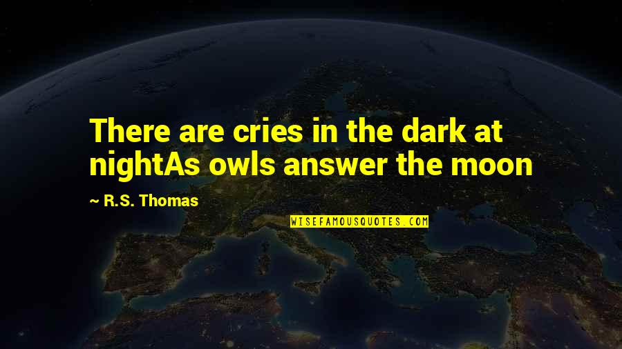 I'm Over The Moon Quotes By R.S. Thomas: There are cries in the dark at nightAs