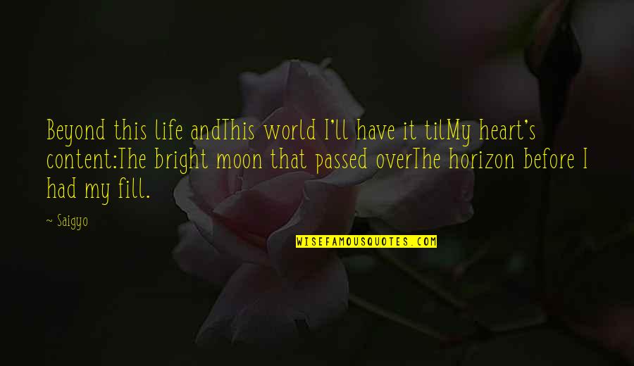 I'm Over The Moon Quotes By Saigyo: Beyond this life andThis world I'll have it I'm Over The Moon Quotes By Saigyo: Beyond this life andThis world I'll have it