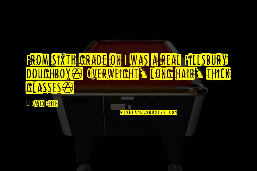 I'm Overweight Quotes By David Keith: From sixth grade on I was a real