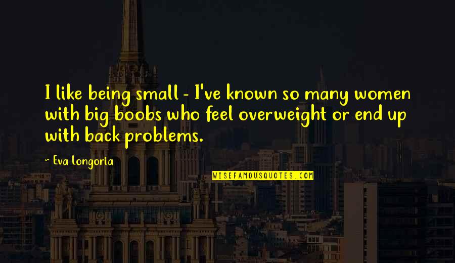 I'm Overweight Quotes By Eva Longoria: I like being small - I've known so