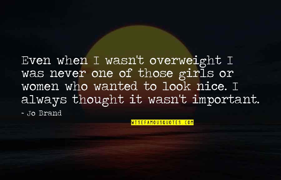 I'm Overweight Quotes By Jo Brand: Even when I wasn't overweight I was never
