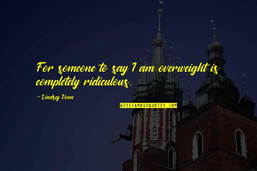 I'm Overweight Quotes By Lindsey Vonn: For someone to say I am overweight is