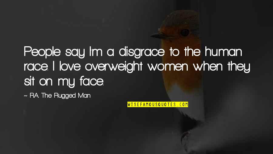 I'm Overweight Quotes By R.A. The Rugged Man: People say I'm a disgrace to the human