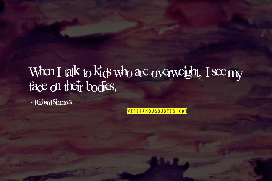 I'm Overweight Quotes By Richard Simmons: When I talk to kids who are overweight,