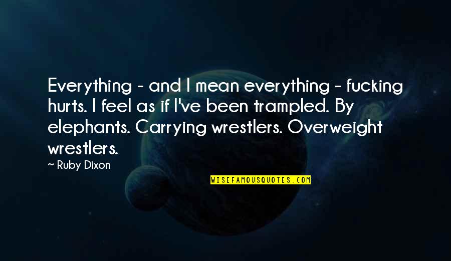 I'm Overweight Quotes By Ruby Dixon: Everything - and I mean everything - fucking