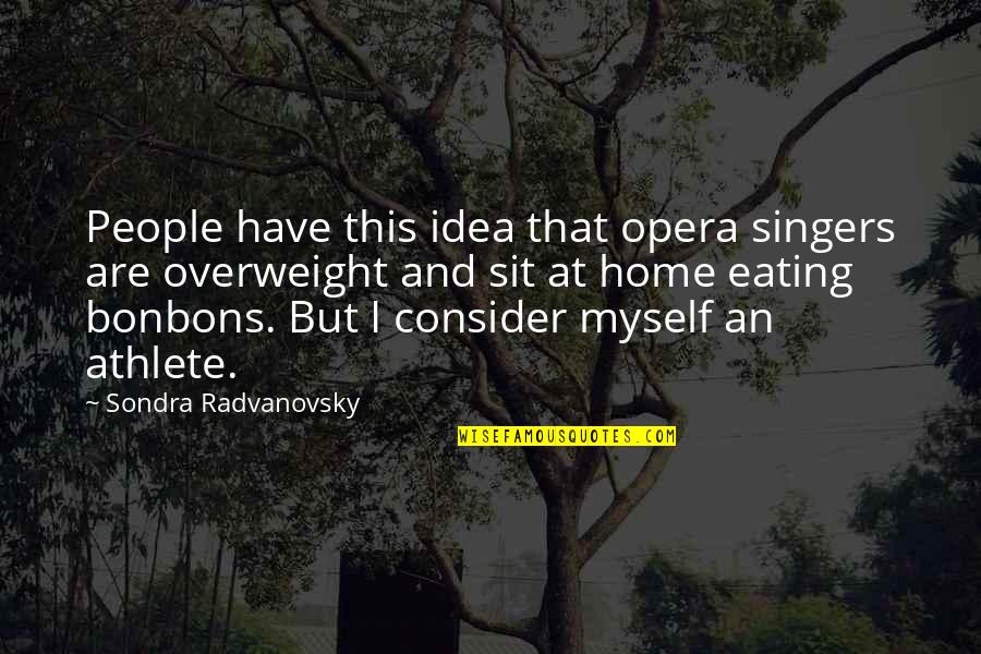 I'm Overweight Quotes By Sondra Radvanovsky: People have this idea that opera singers are