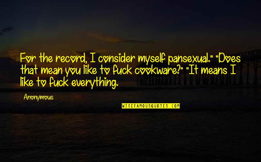 I'm Pansexual Quotes By Anonymous: For the record, I consider myself pansexual." "Does