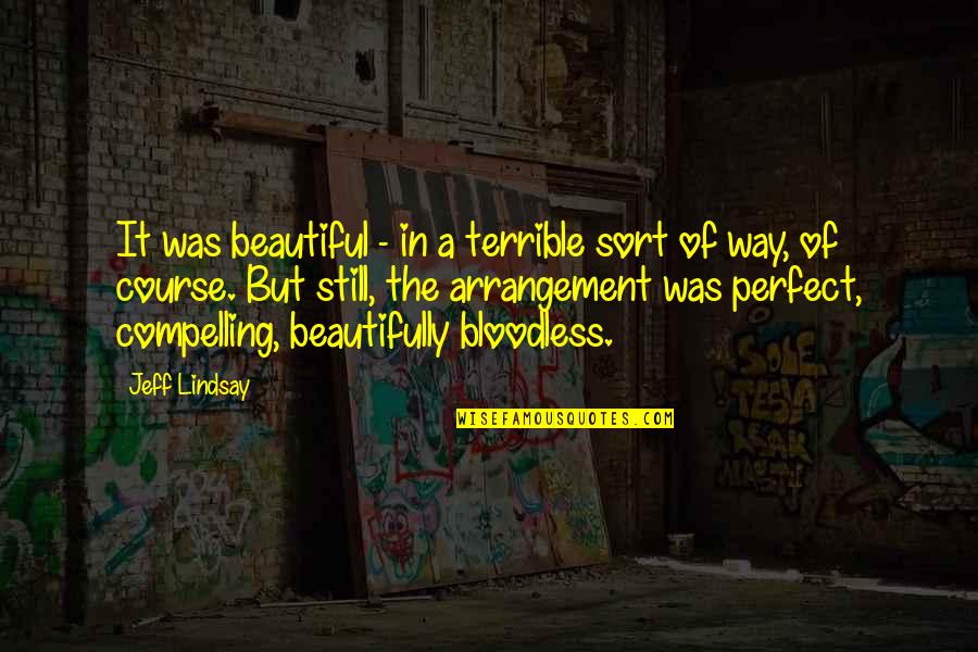 I'm Perfect In My Own Way Quotes By Jeff Lindsay: It was beautiful - in a terrible sort