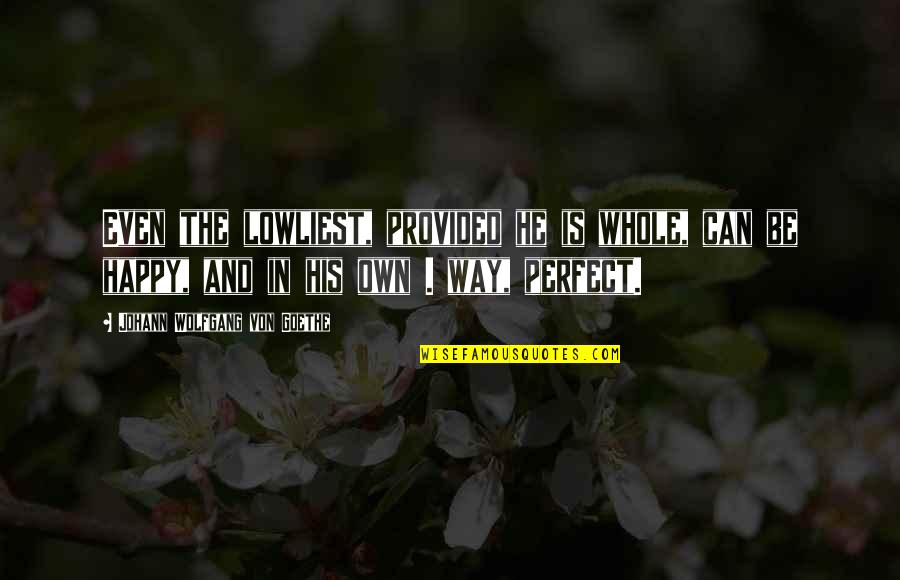 I'm Perfect In My Own Way Quotes By Johann Wolfgang Von Goethe: Even the lowliest, provided he is whole, can