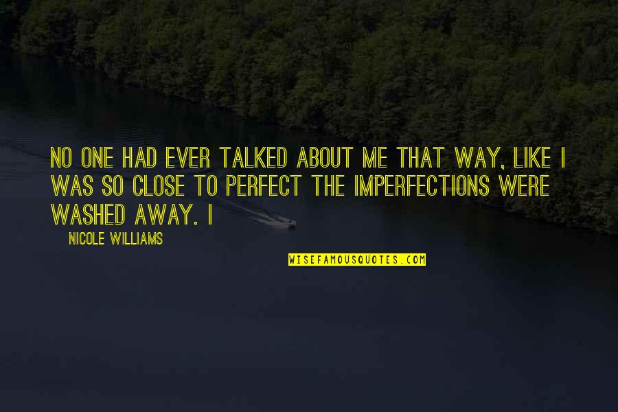 I'm Perfect In My Own Way Quotes By Nicole Williams: No one had ever talked about me that