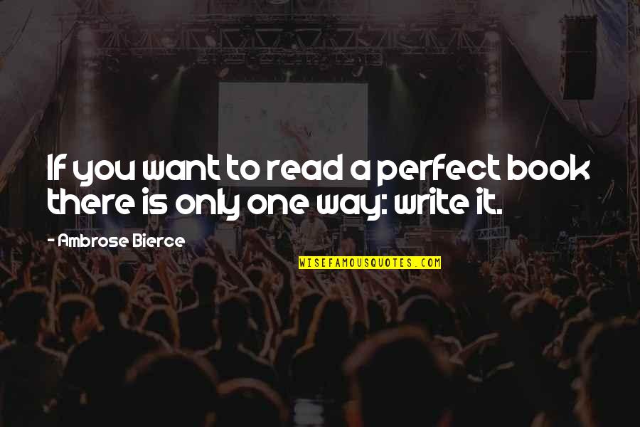 I'm Perfect The Way I Am Quotes By Ambrose Bierce: If you want to read a perfect book