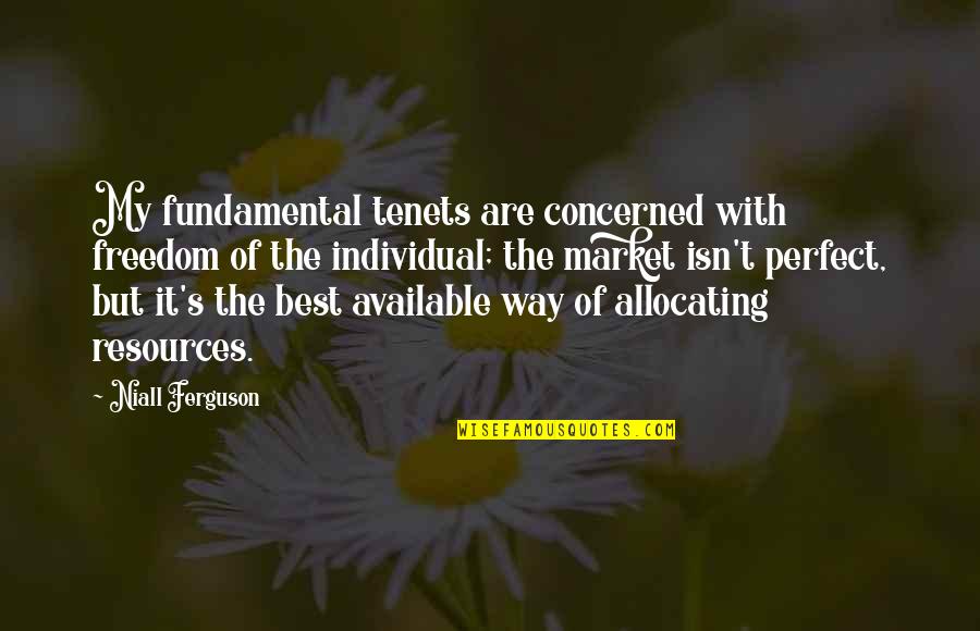 I'm Perfect The Way I Am Quotes By Niall Ferguson: My fundamental tenets are concerned with freedom of