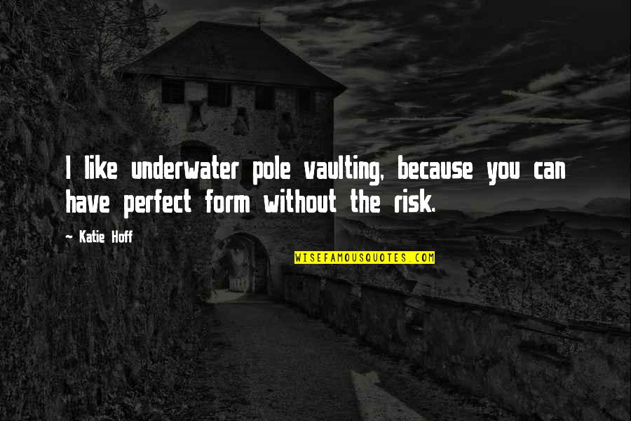 I'm Perfect Without You Quotes By Katie Hoff: I like underwater pole vaulting, because you can