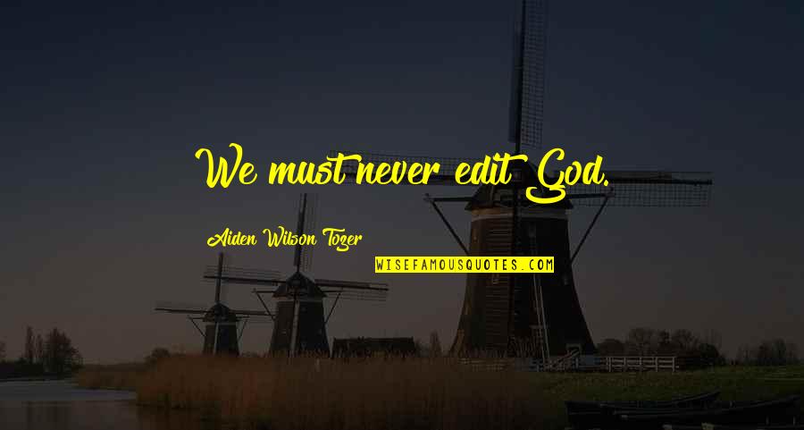 I'm Perfectly Fine Quotes By Aiden Wilson Tozer: We must never edit God. I'm Perfectly Fine Quotes By Aiden Wilson Tozer: We must never edit God.