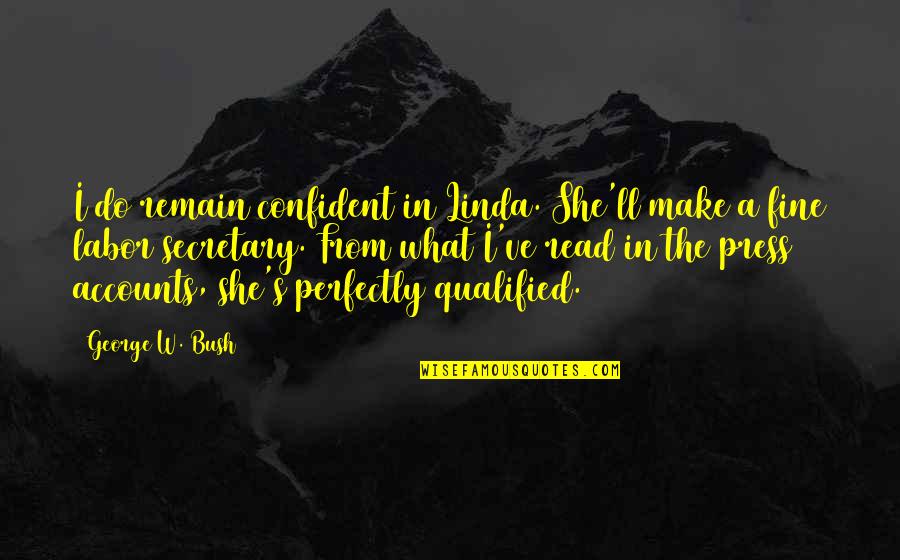 I'm Perfectly Fine Quotes By George W. Bush: I do remain confident in Linda. She'll make I'm Perfectly Fine Quotes By George W. Bush: I do remain confident in Linda. She'll make
