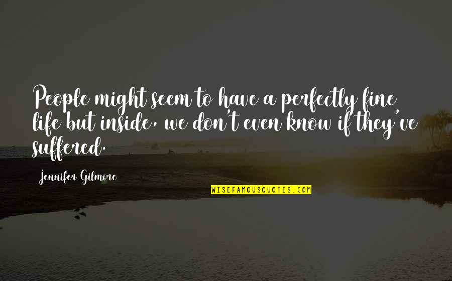 I'm Perfectly Fine Quotes By Jennifer Gilmore: People might seem to have a perfectly fine I'm Perfectly Fine Quotes By Jennifer Gilmore: People might seem to have a perfectly fine
