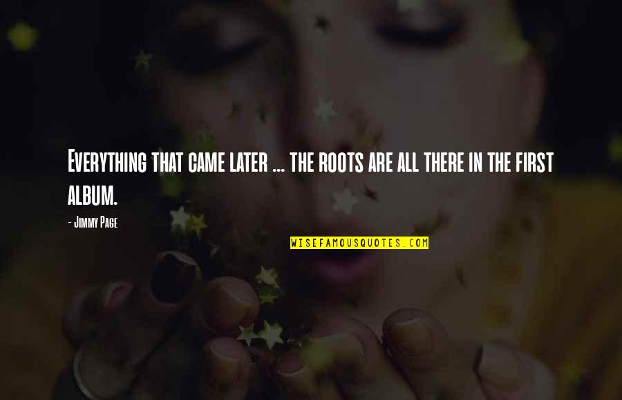 I'm Perfectly Fine Quotes By Jimmy Page: Everything that came later ... the roots are