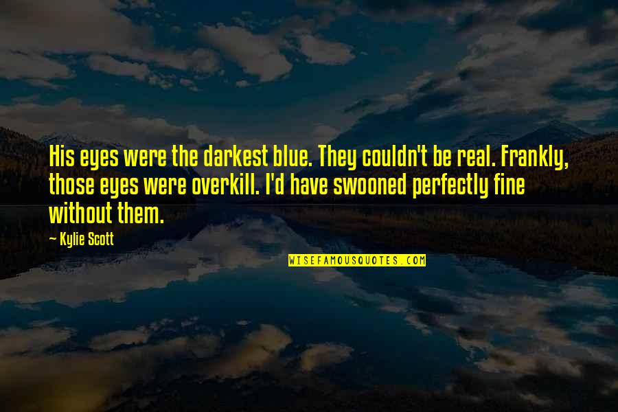 I'm Perfectly Fine Quotes By Kylie Scott: His eyes were the darkest blue. They couldn't I'm Perfectly Fine Quotes By Kylie Scott: His eyes were the darkest blue. They couldn't